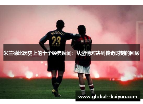 米兰德比历史上的十个经典瞬间：从激情对决到传奇时刻的回顾