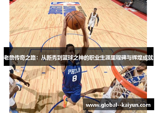 老詹传奇之路:从新秀到篮球之神的职业生涯里程碑与辉煌成就 老詹传奇之路:从新秀到篮球之神的职业生涯里程碑与辉煌成就