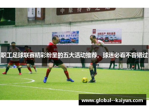 职工足球联赛精彩纷呈的五大活动推荐，球迷必看不容错过
