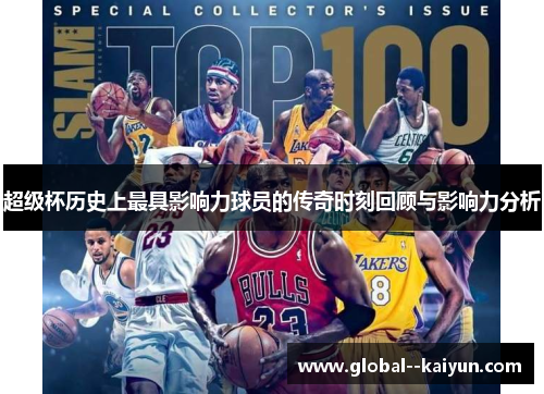 超级杯历史上最具影响力球员的传奇时刻回顾与影响力分析 超级杯历史上最具影响力球员的传奇时刻回顾与影响力分析