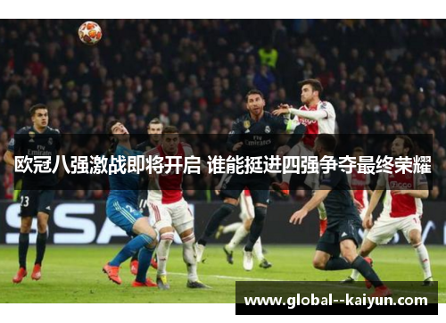 欧冠八强激战即将开启 谁能挺进四强争夺最终荣耀