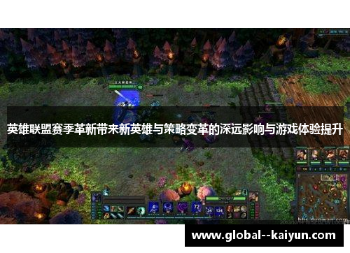 英雄联盟赛季革新带来新英雄与策略变革的深远影响与游戏体验提升
