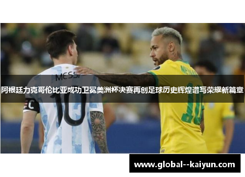 阿根廷力克哥伦比亚成功卫冕美洲杯决赛再创足球历史辉煌谱写荣耀新篇章