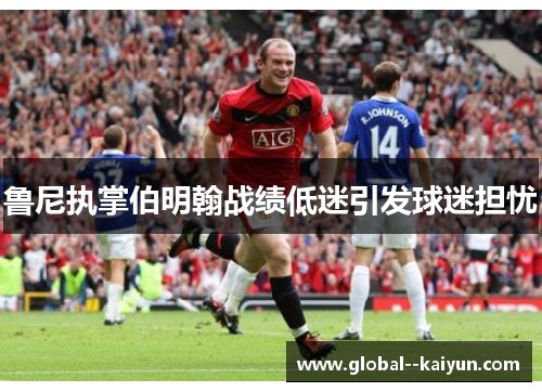 鲁尼执掌伯明翰战绩低迷引发球迷担忧