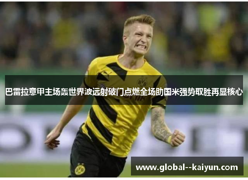 巴雷拉意甲主场轰世界波远射破门点燃全场助国米强势取胜再显核心